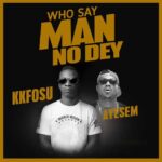 KK-Fosu-Who-Say-Man-No-Dey-ft.-Ayesem-Hitzmakers.com_