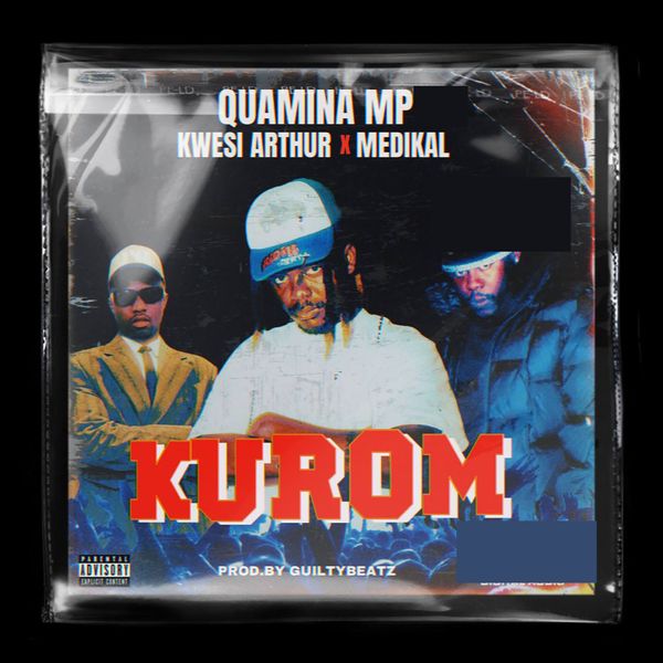 Quamina MP – Kurom Ft. Kwesi Arthur & Medikal (Prod by GuiltyBeatz)