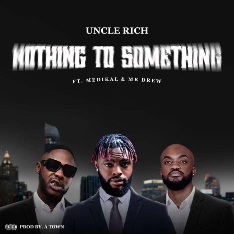 Uncle-Rich-Nothing-To-Something-ft.-Medikal-x-Mr-Drew-Hitzmakers.com_