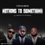 Uncle Rich – Nothing To Something Ft. Medikal & Mr Drew (Prod by Atown TSB)