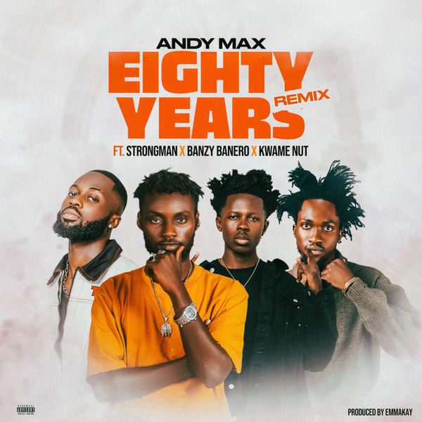 Andy Max - Eighty Years (Remix) Ft. Strongman x Kwame Nut x Banzy Banero (Prod by Emma Kay)