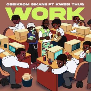 Oseikrom Sikanii – Work Ft. Kwesi Thug (Prod by SectorMadeIt)