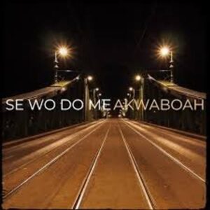 Akwaboah – Se Wo Do Me (Live Performance)