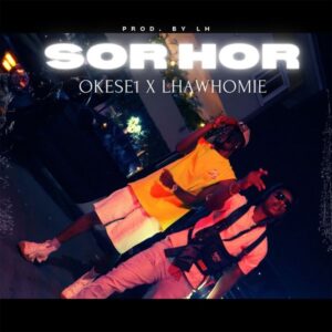 Okese1 – Sorhor Ft. Lhawhomie (Prod by LH)