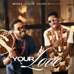 Moses Bliss – Your Love Ft. Chandler Moore (Prod by Hilary Godwin PKA Hills Play)