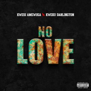 Kwesi Amewuga – No Love Ft. Kweku Darlington