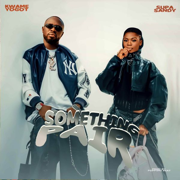 Kwame Yogot – Something Pair Ft. Supa Sandy (Prod by Poppins Beatz)