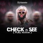 DJ Azonto - Check n See (Fully Active) (Prod by Abochi)