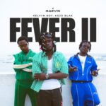Raevin – Fever II Ft. Kelvyn Boy & Kojo Blak (Prod by KillBeatz)
