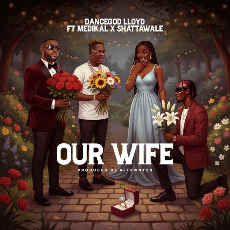 Dancegod Lloyd - Our Wife Ft. Shatta Wale & Medikal (Prod by Atown TSB)