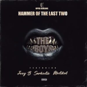 Hammer Of The Last Two – The Boys Ft. Joey B, Sarkodie & Medikal (Prod by Hammer Of The Last Two)